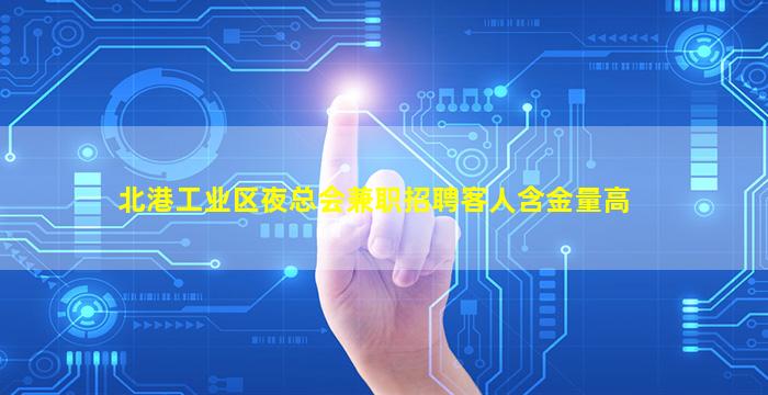 北港工业区夜总会兼职招聘客人含金量高